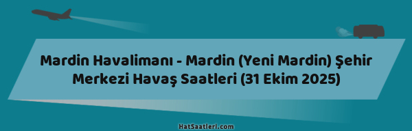 Mardin Havalimanı - Mardin (Yeni Mardin) Şehir Merkezi Havaş Saatleri (31 Ekim 2025)